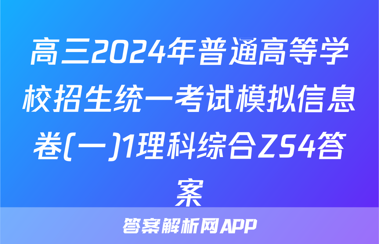 高三2024年普通高等学校招生统一考试模拟信息卷(一)1理科综合ZS4答案