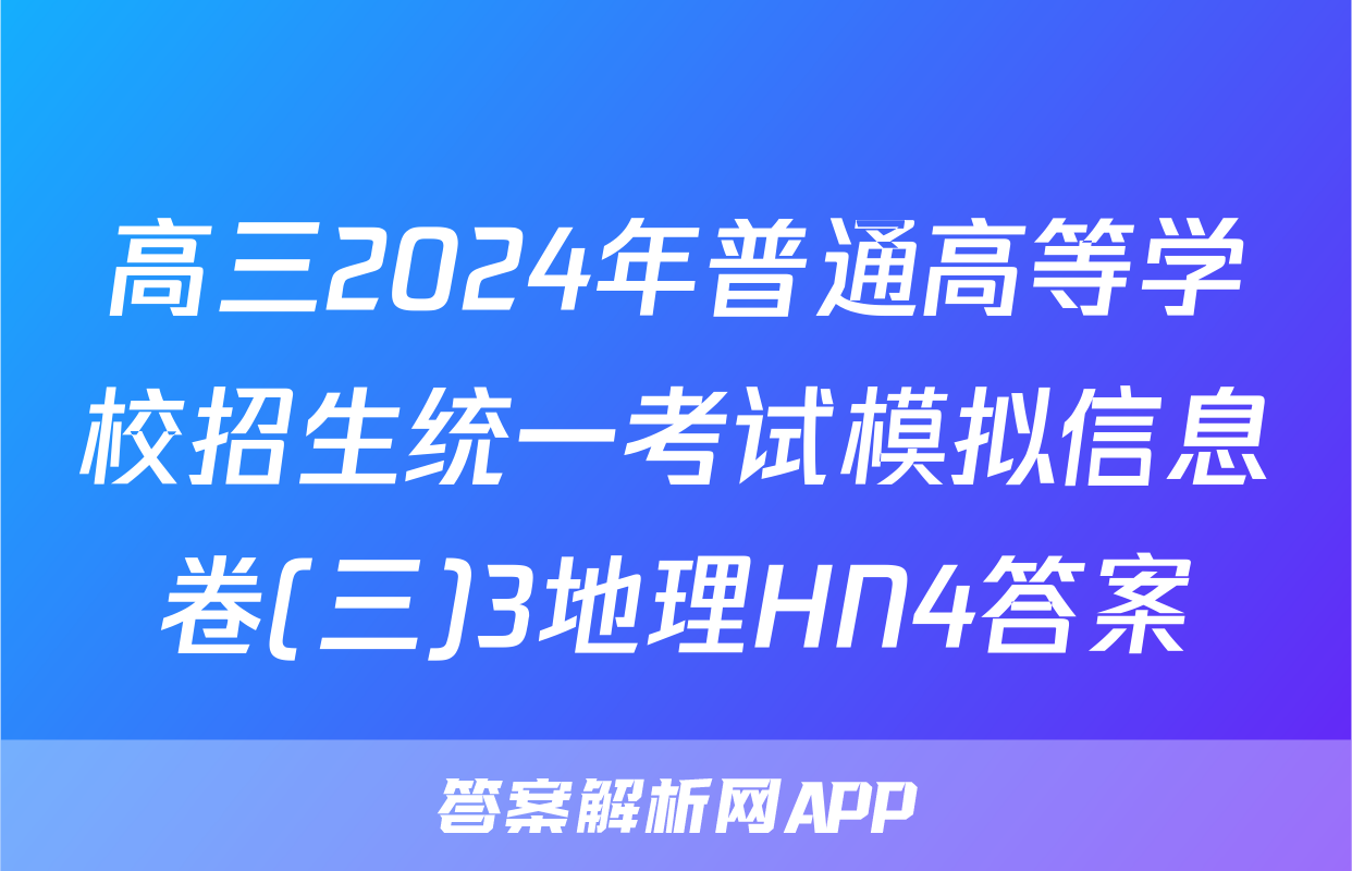 高三2024年普通高等学校招生统一考试模拟信息卷(三)3地理HN4答案