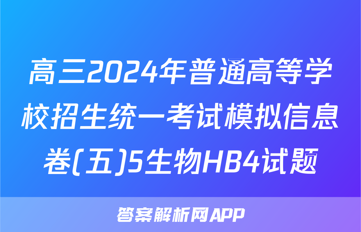 高三2024年普通高等学校招生统一考试模拟信息卷(五)5生物HB4试题