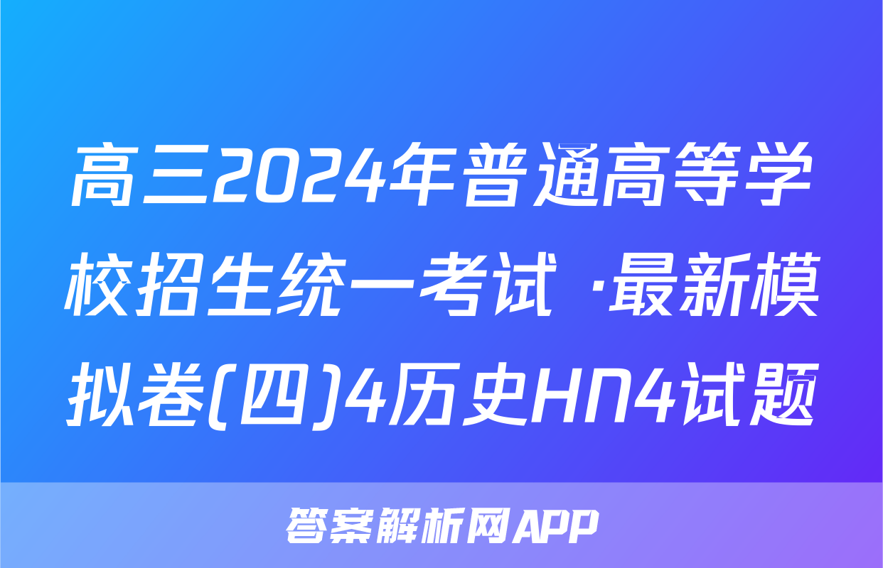 高三2024年普通高等学校招生统一考试 ·最新模拟卷(四)4历史HN4试题