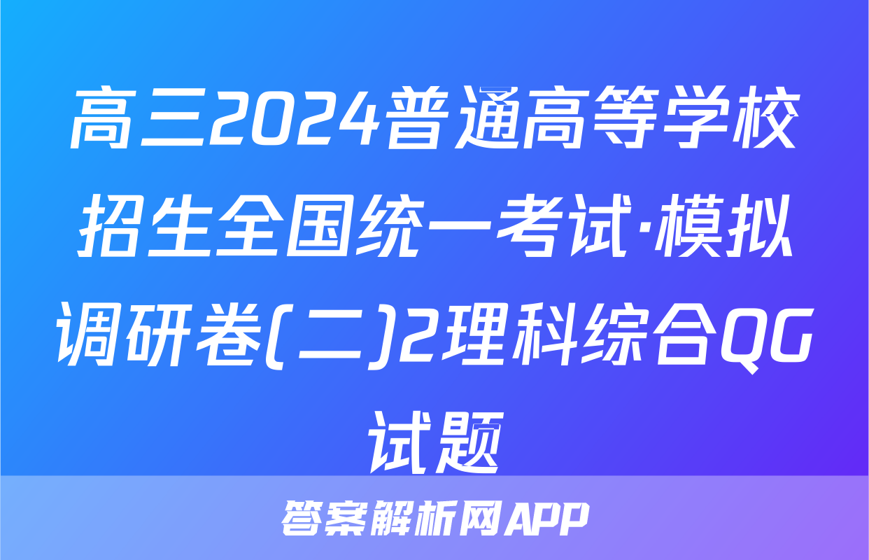 高三2024普通高等学校招生全国统一考试·模拟调研卷(二)2理科综合QG试题