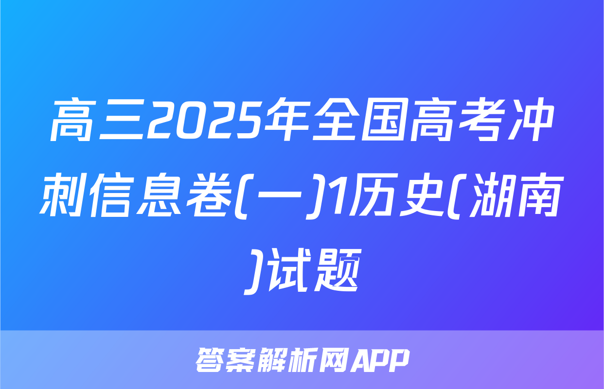 高三2025年全国高考冲刺信息卷(一)1历史(湖南)试题