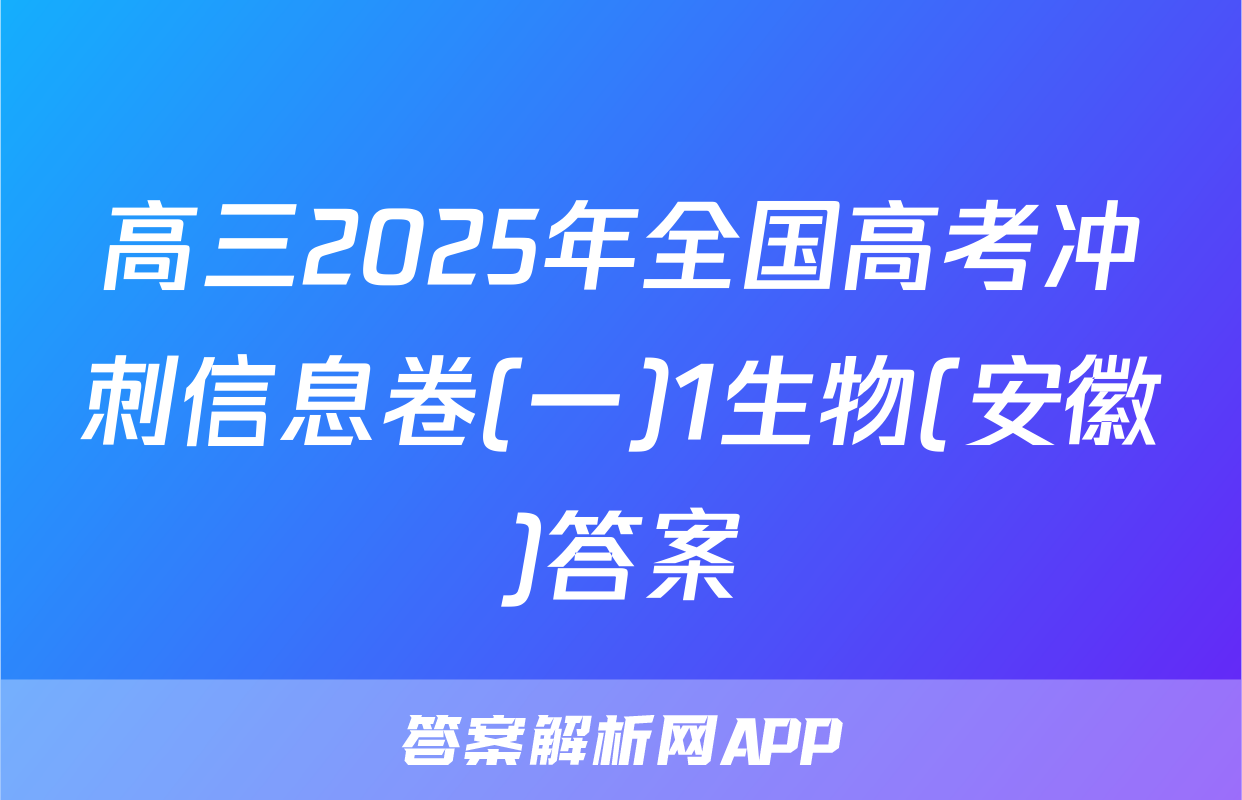 高三2025年全国高考冲刺信息卷(一)1生物(安徽)答案