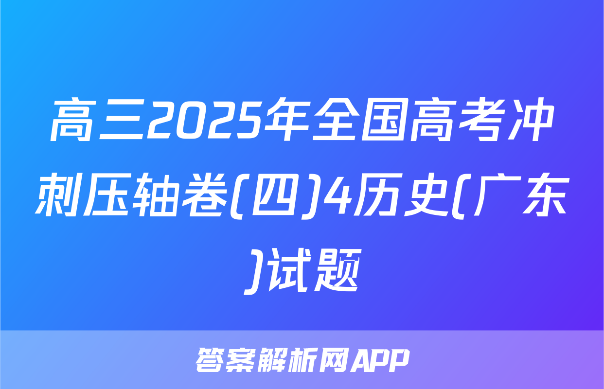 高三2025年全国高考冲刺压轴卷(四)4历史(广东)试题