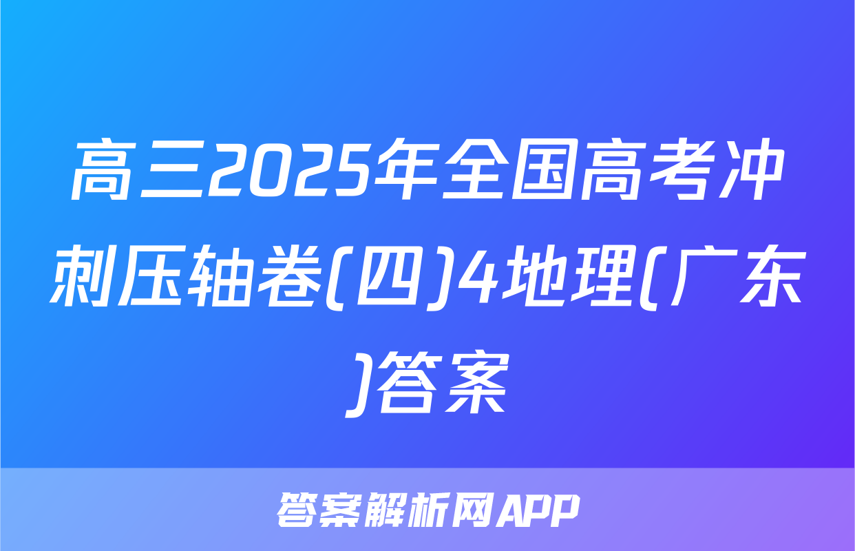 高三2025年全国高考冲刺压轴卷(四)4地理(广东)答案