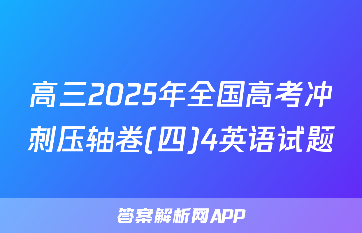 高三2025年全国高考冲刺压轴卷(四)4英语试题