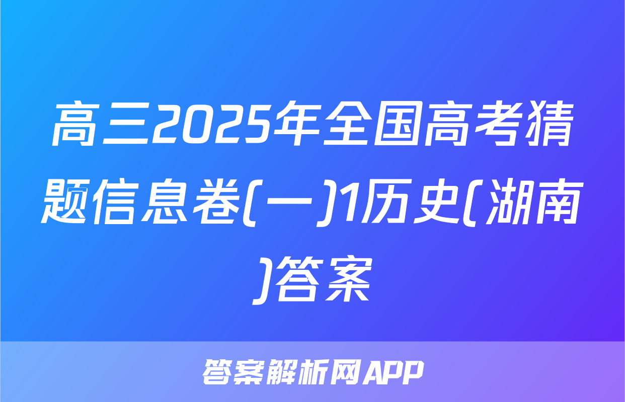 高三2025年全国高考猜题信息卷(一)1历史(湖南)答案