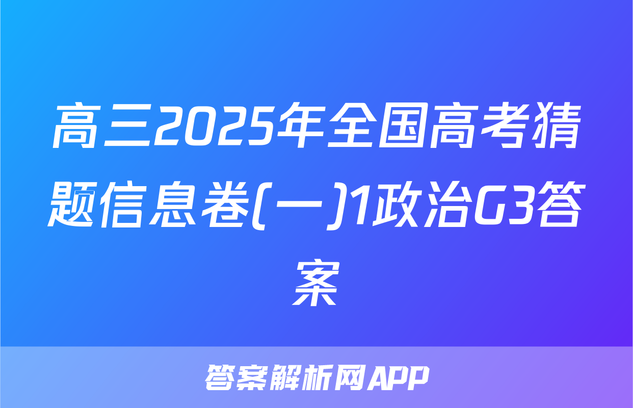 高三2025年全国高考猜题信息卷(一)1政治G3答案