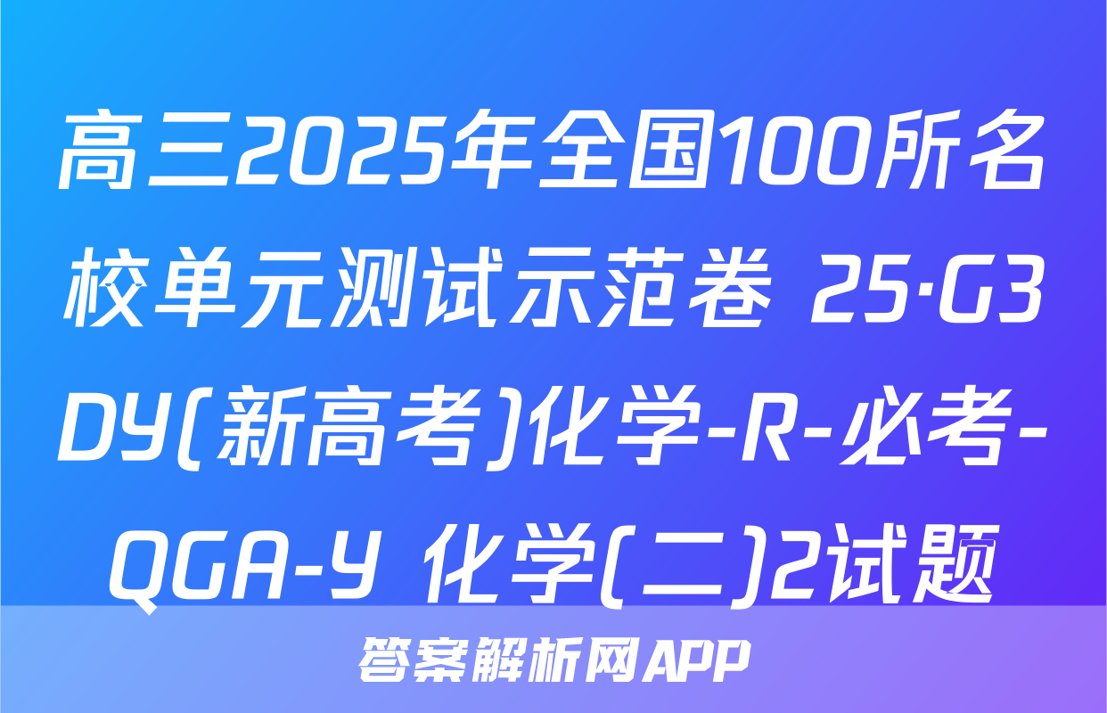 高三2025年全国100所名校单元测试示范卷 25·G3DY(新高考)化学-R-必考-QGA-Y 化学(二)2试题