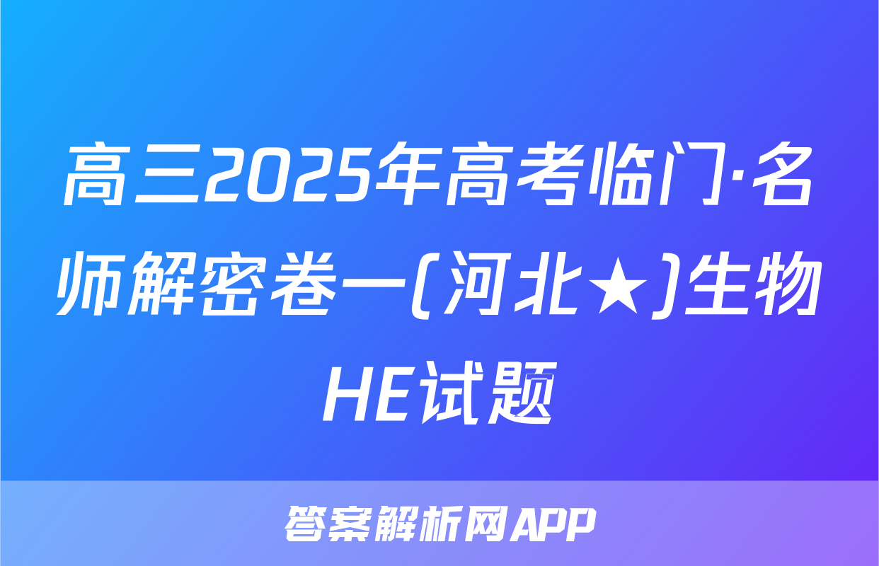 高三2025年高考临门·名师解密卷一(河北★)生物HE试题