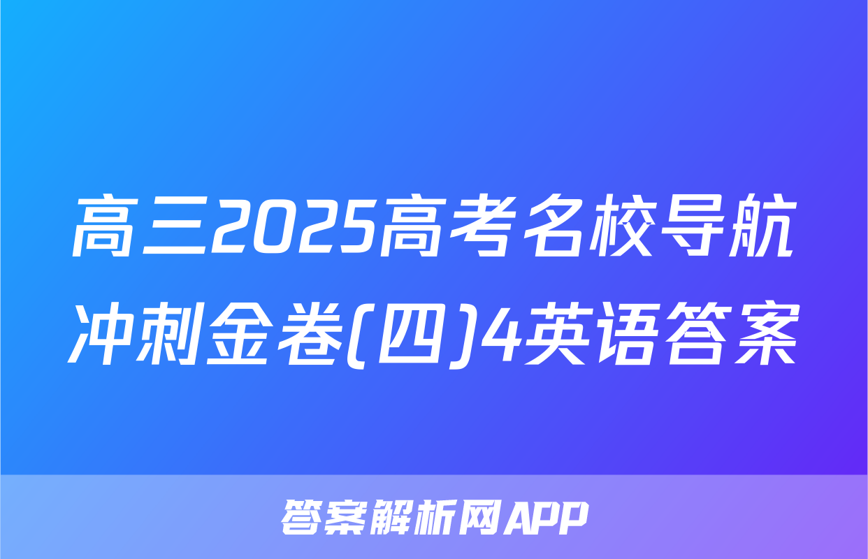 高三2025高考名校导航冲刺金卷(四)4英语答案