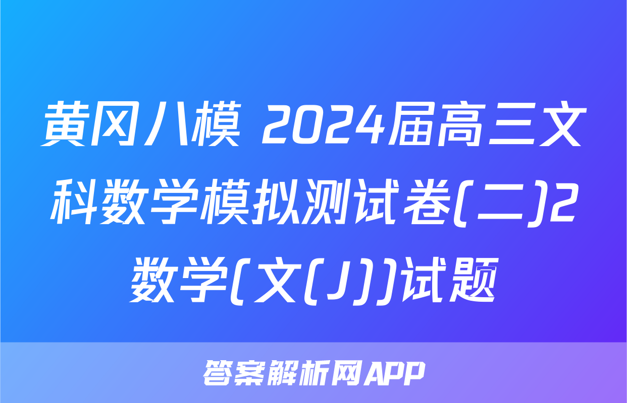 黄冈八模 2024届高三文科数学模拟测试卷(二)2数学(文(J))试题