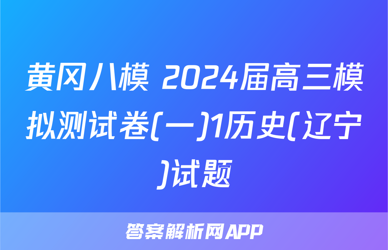 黄冈八模 2024届高三模拟测试卷(一)1历史(辽宁)试题