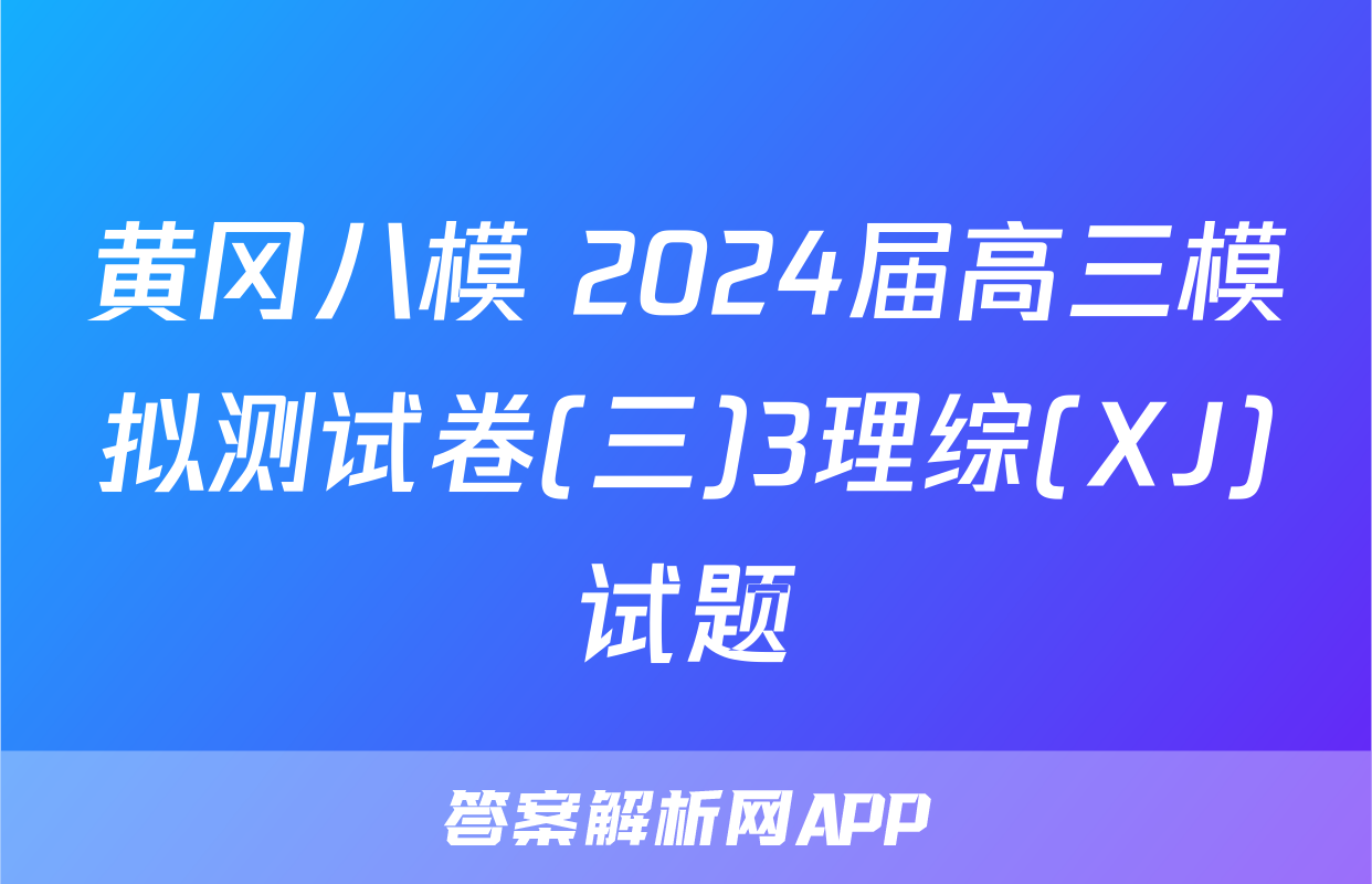 黄冈八模 2024届高三模拟测试卷(三)3理综(XJ)试题