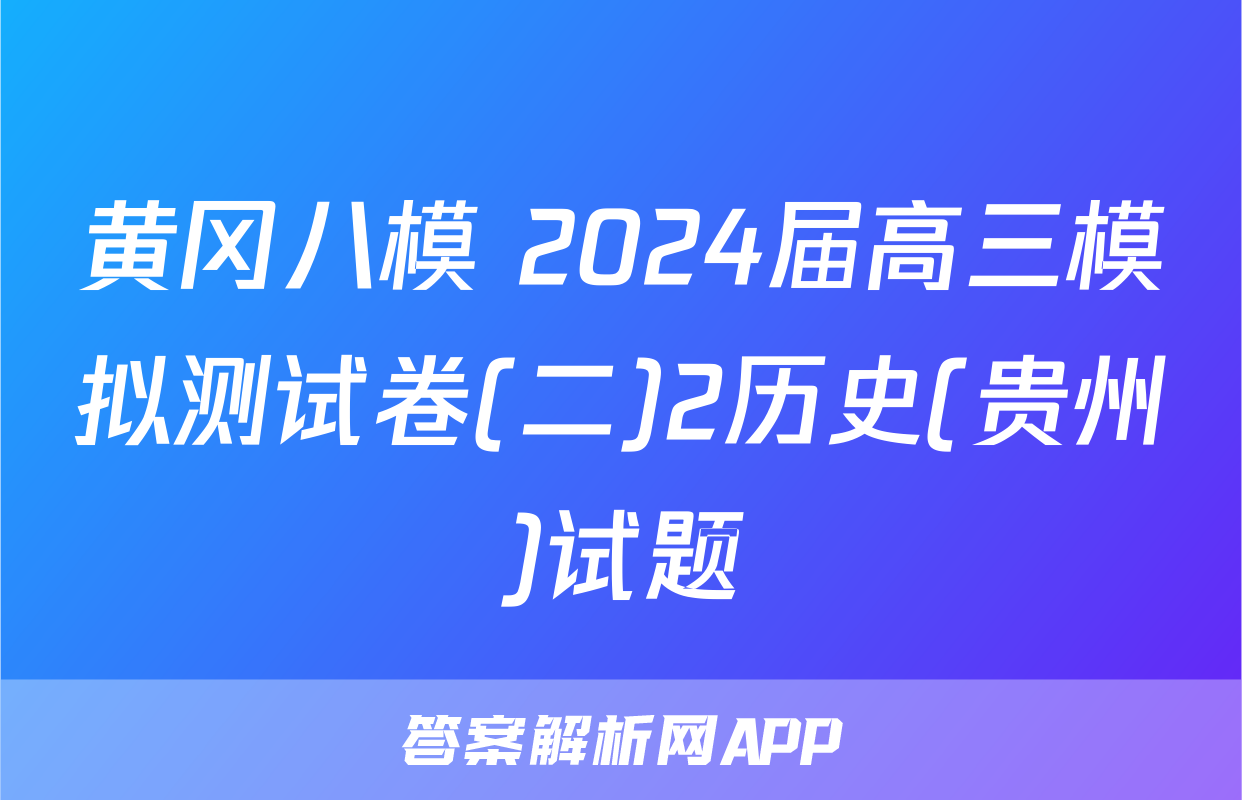 黄冈八模 2024届高三模拟测试卷(二)2历史(贵州)试题