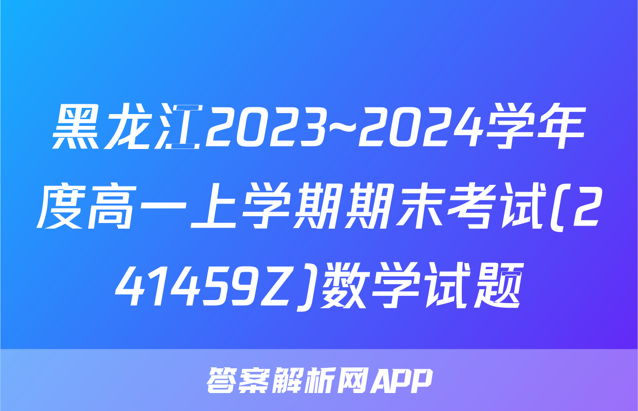 黑龙江2023~2024学年度高一上学期期末考试(241459Z)数学试题
