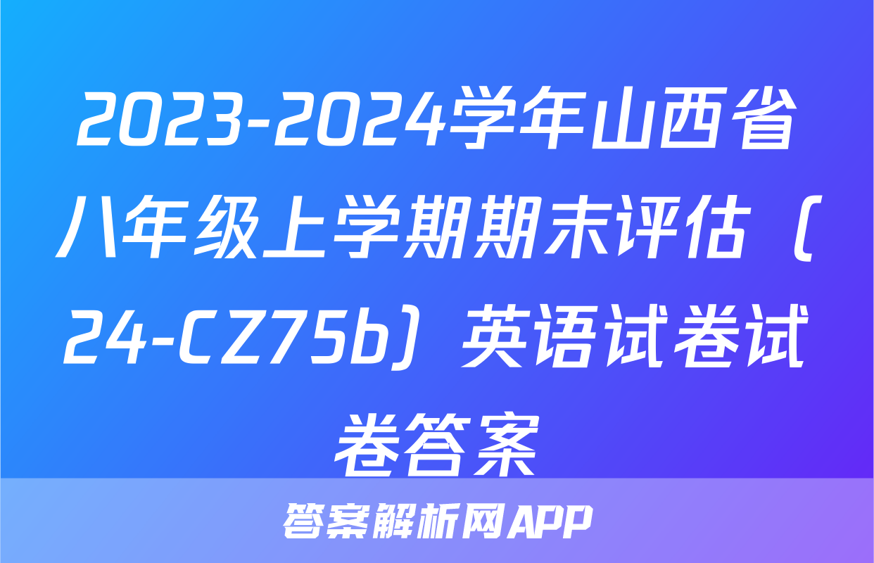 2023-2024学年山西省八年级上学期期末评估（24-CZ75b）英语试卷试卷答案