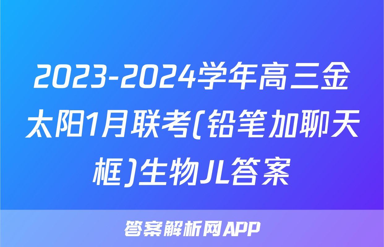 2023-2024学年高三金太阳1月联考(铅笔加聊天框)生物JL答案