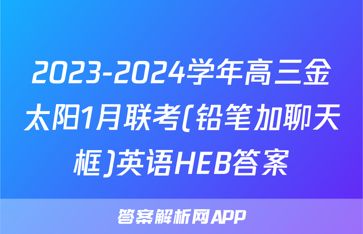 2023-2024学年高三金太阳1月联考(铅笔加聊天框)英语HEB答案