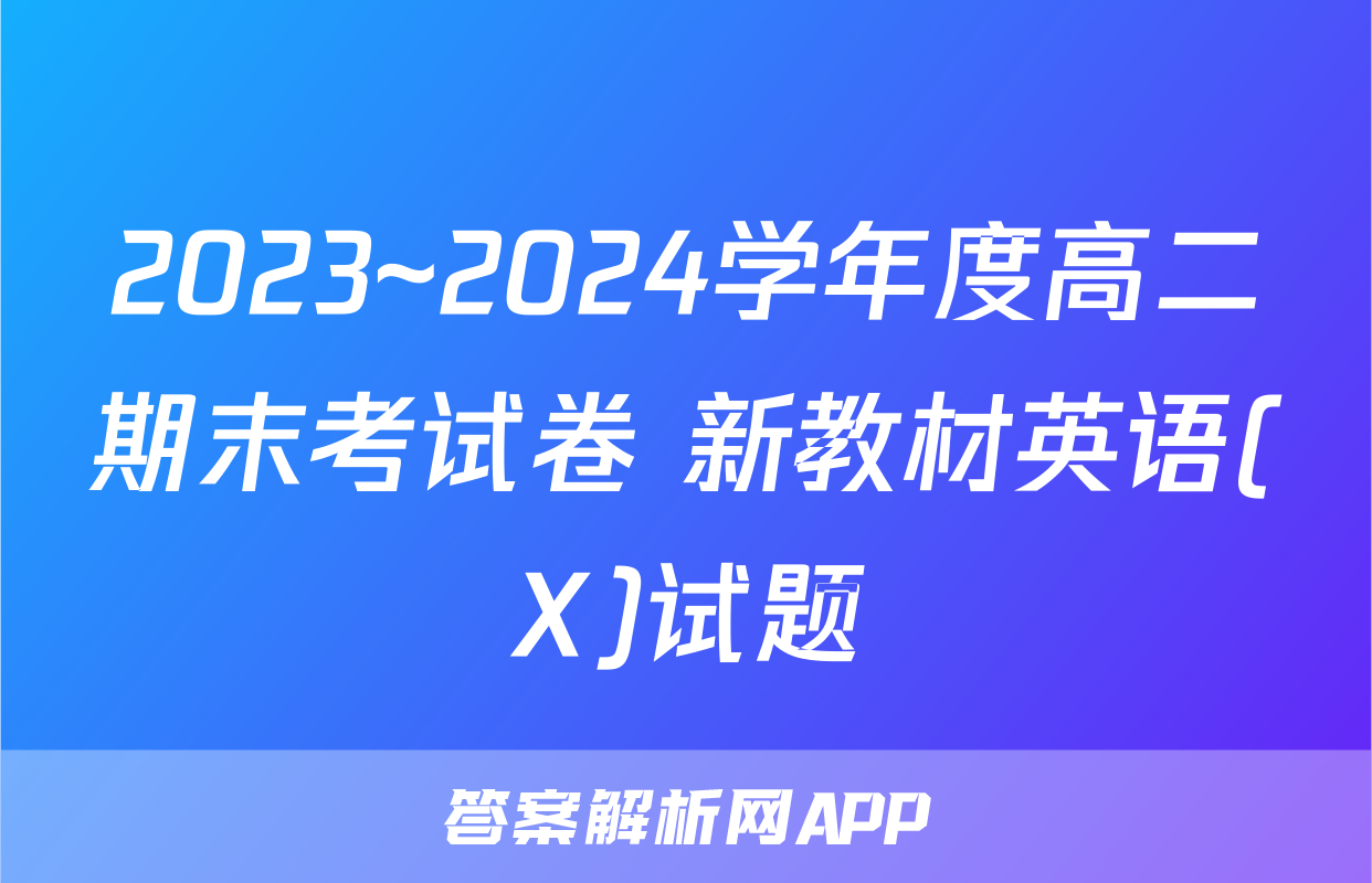 2023~2024学年度高二期末考试卷 新教材英语(X)试题