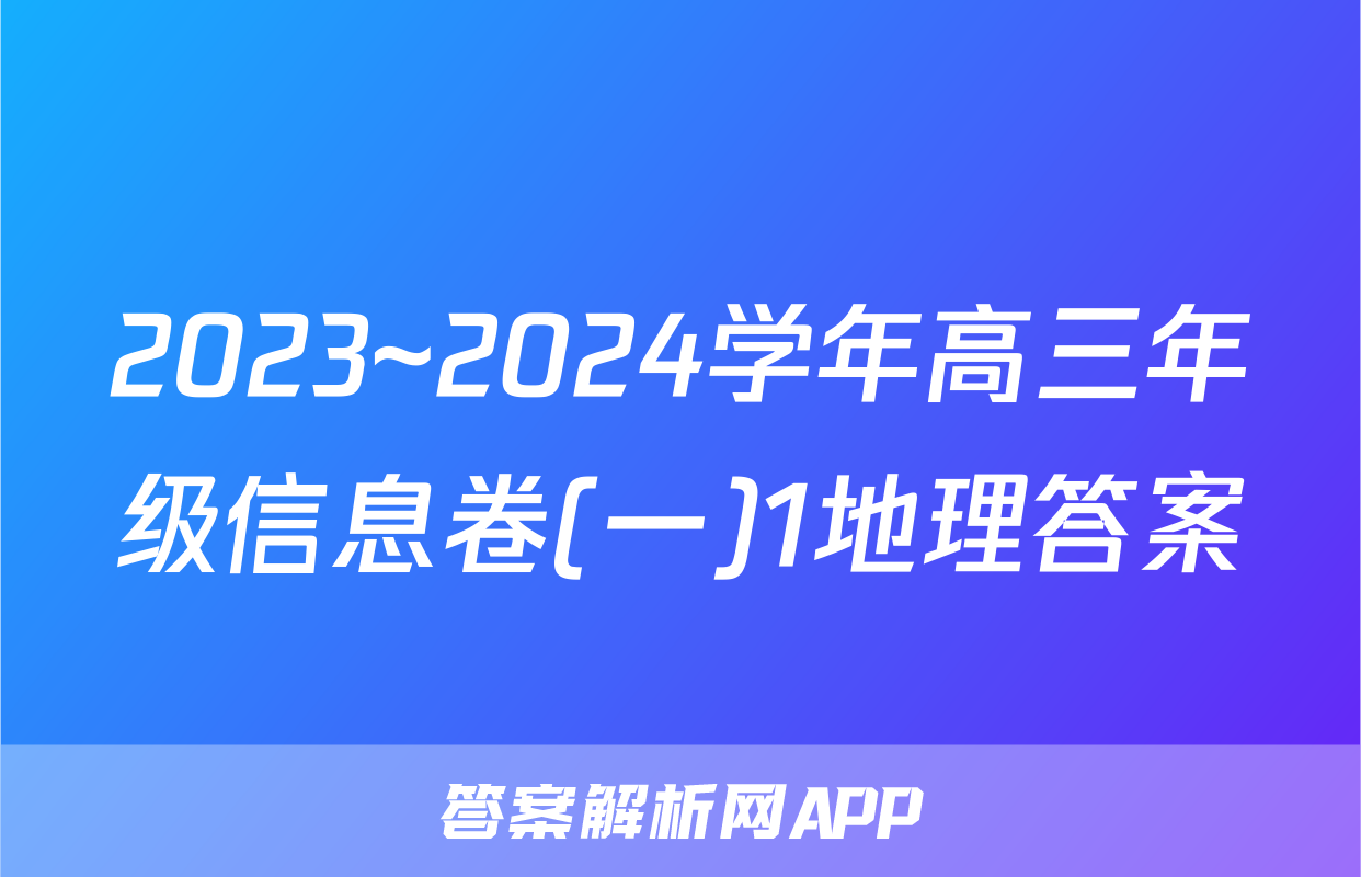 2023~2024学年高三年级信息卷(一)1地理答案