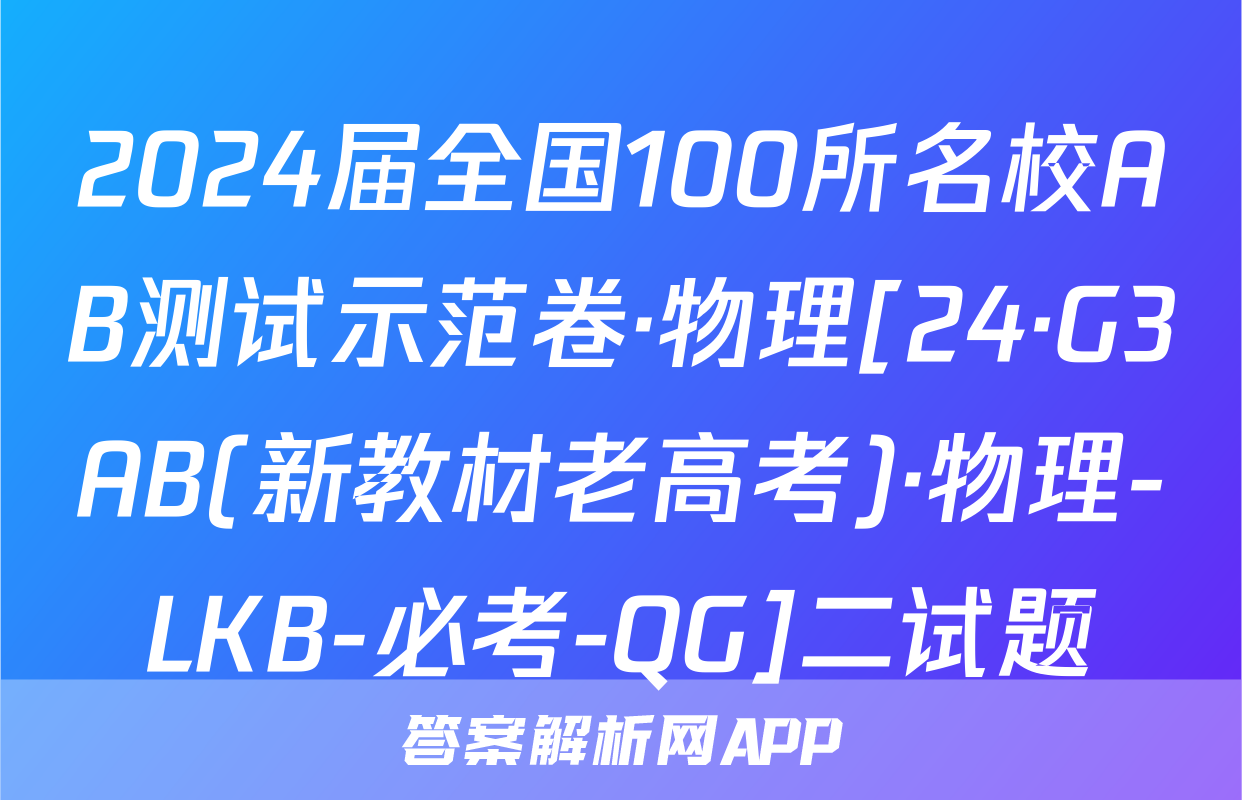 2024届全国100所名校AB测试示范卷·物理[24·G3AB(新教材老高考)·物理-LKB-必考-QG]二试题