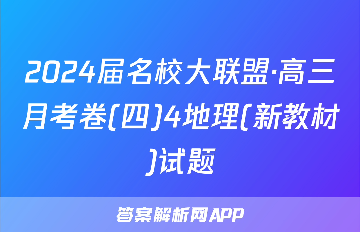 2024届名校大联盟·高三月考卷(四)4地理(新教材)试题