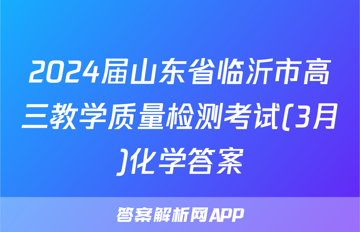 2024届山东省临沂市高三教学质量检测考试(3月)化学答案