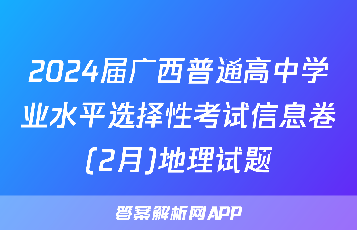 2024届广西普通高中学业水平选择性考试信息卷(2月)地理试题