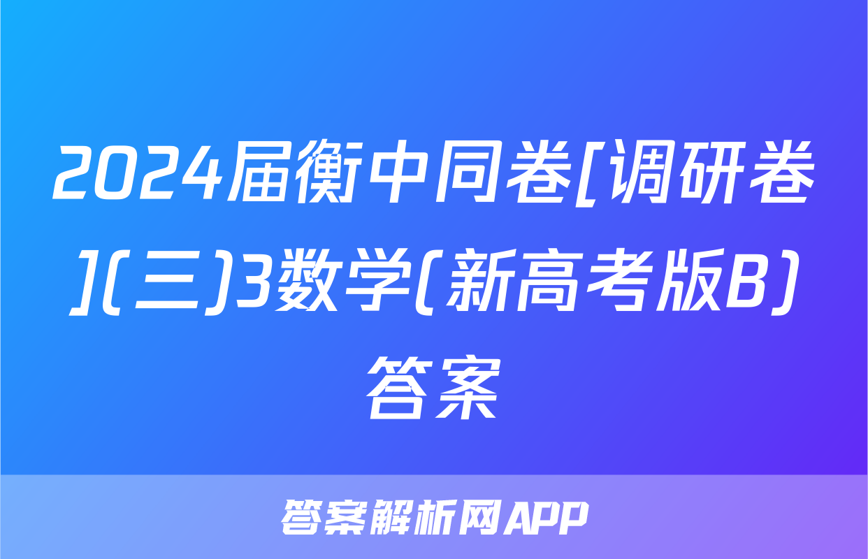 2024届衡中同卷[调研卷](三)3数学(新高考版B)答案
