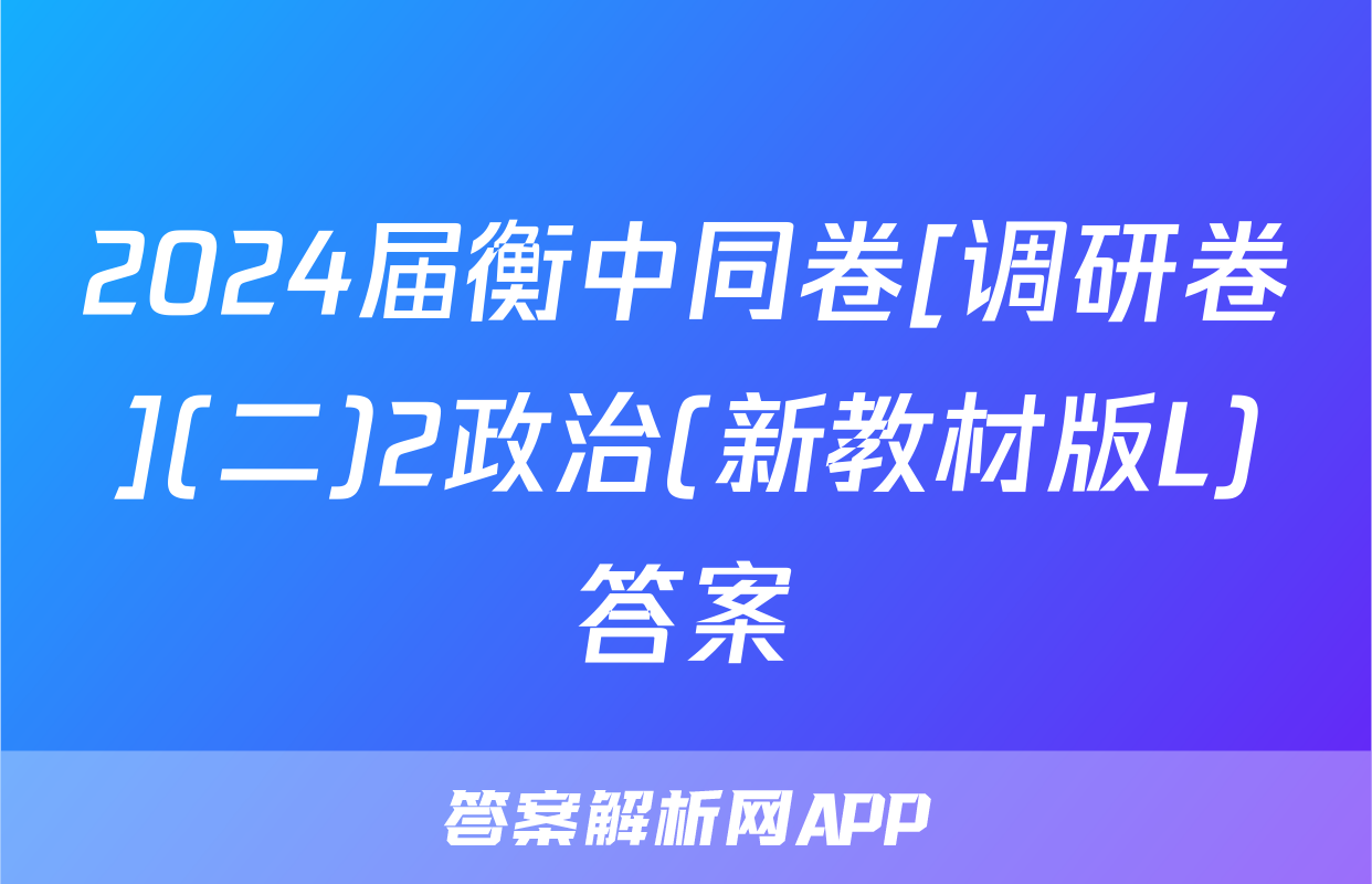 2024届衡中同卷[调研卷](二)2政治(新教材版L)答案