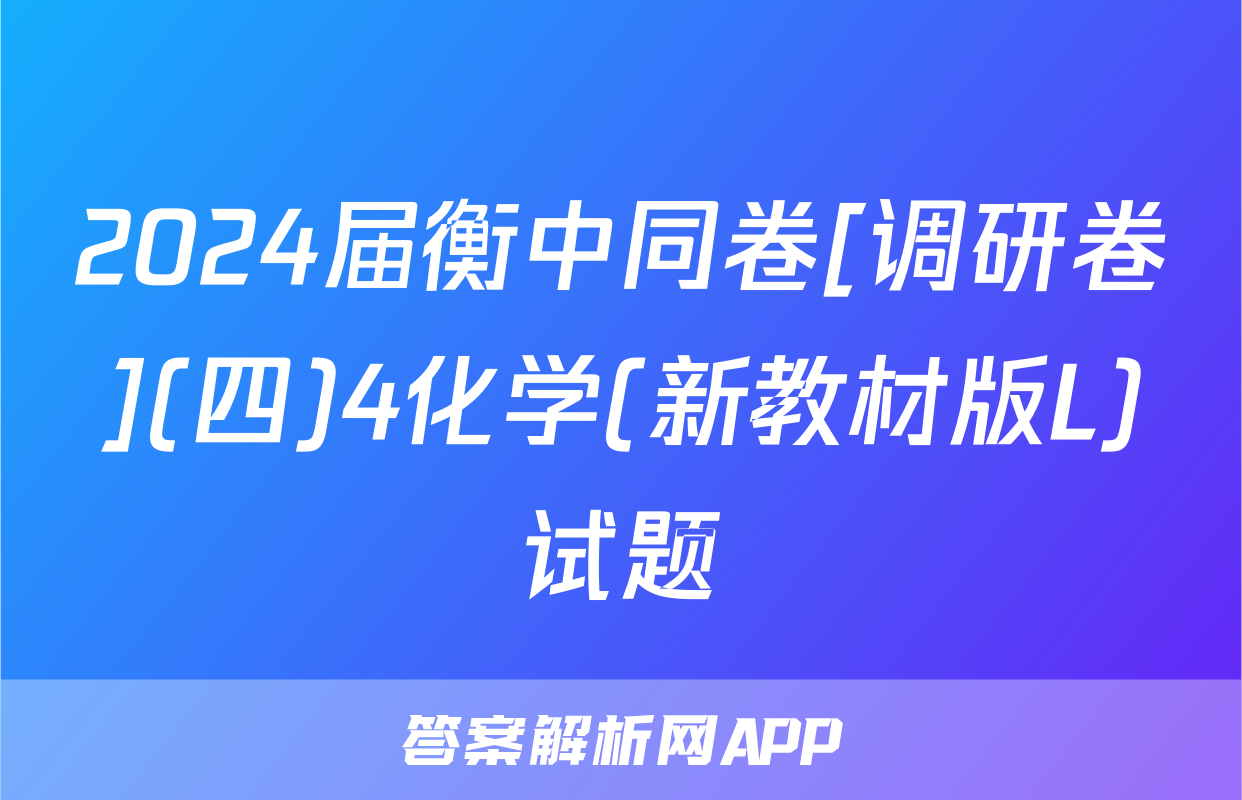 2024届衡中同卷[调研卷](四)4化学(新教材版L)试题