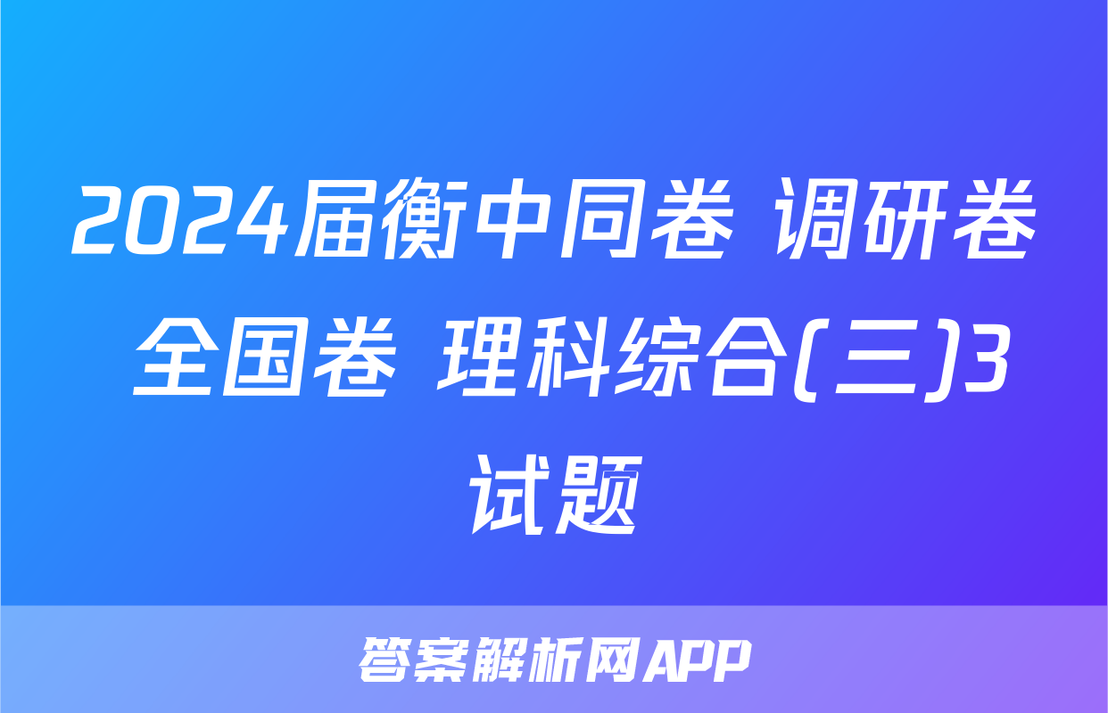 2024届衡中同卷 调研卷 全国卷 理科综合(三)3试题