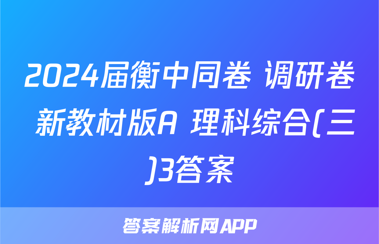 2024届衡中同卷 调研卷 新教材版A 理科综合(三)3答案
