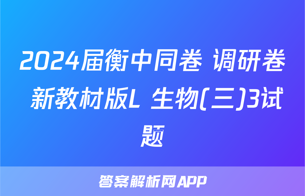 2024届衡中同卷 调研卷 新教材版L 生物(三)3试题