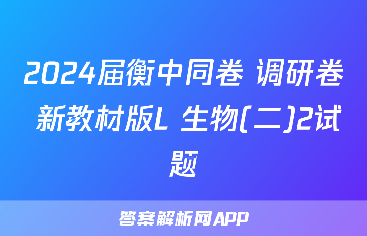 2024届衡中同卷 调研卷 新教材版L 生物(二)2试题