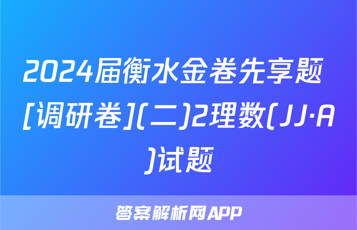 2024届衡水金卷先享题 [调研卷](二)2理数(JJ·A)试题