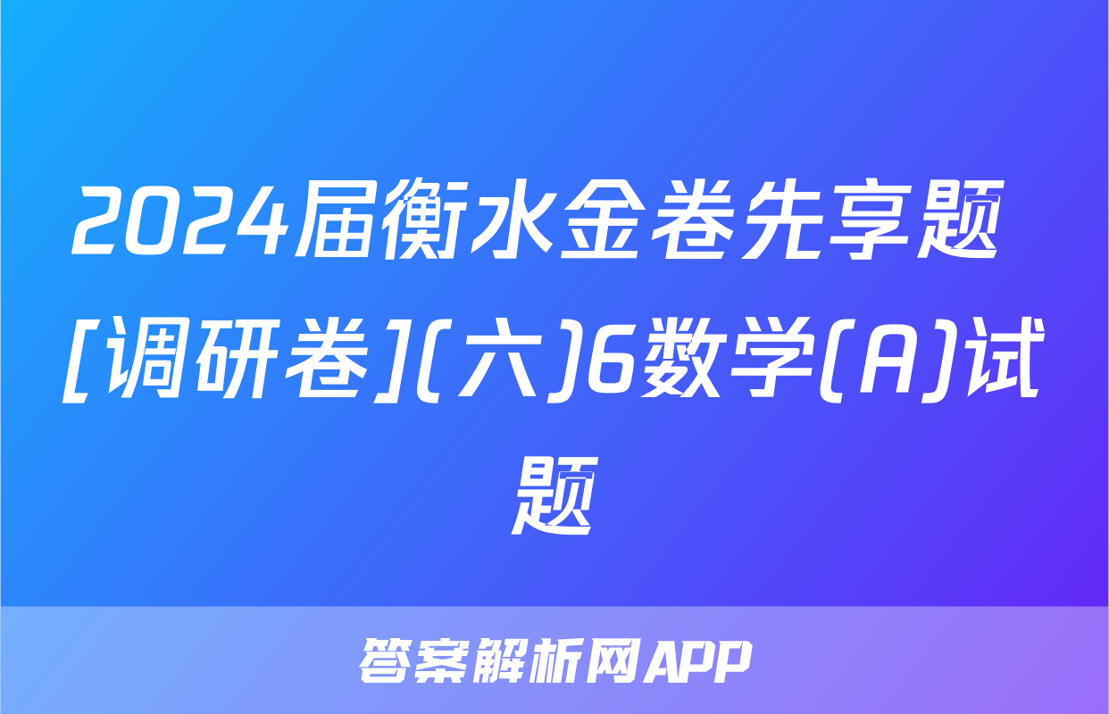 2024届衡水金卷先享题 [调研卷](六)6数学(A)试题
