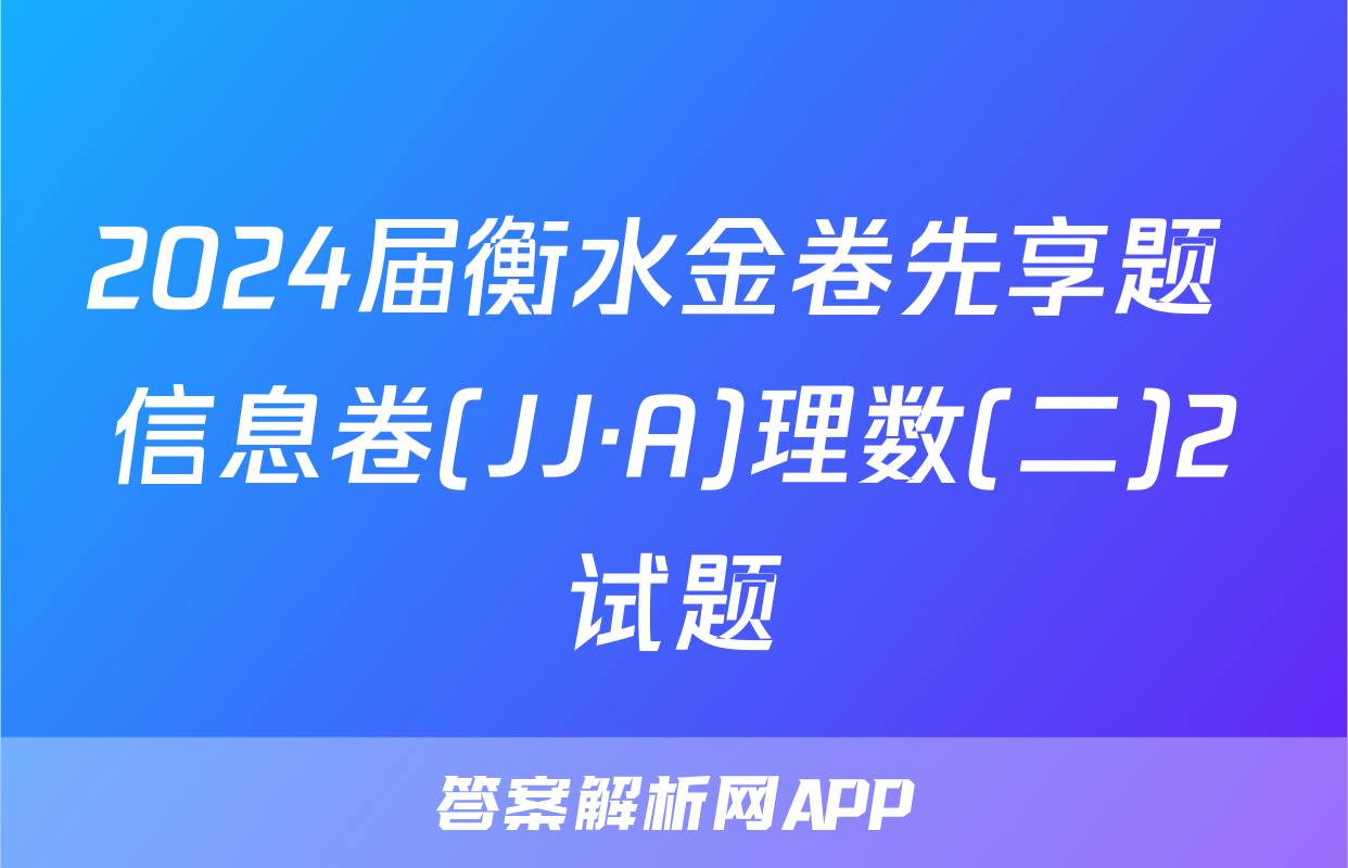 2024届衡水金卷先享题 信息卷(JJ·A)理数(二)2试题