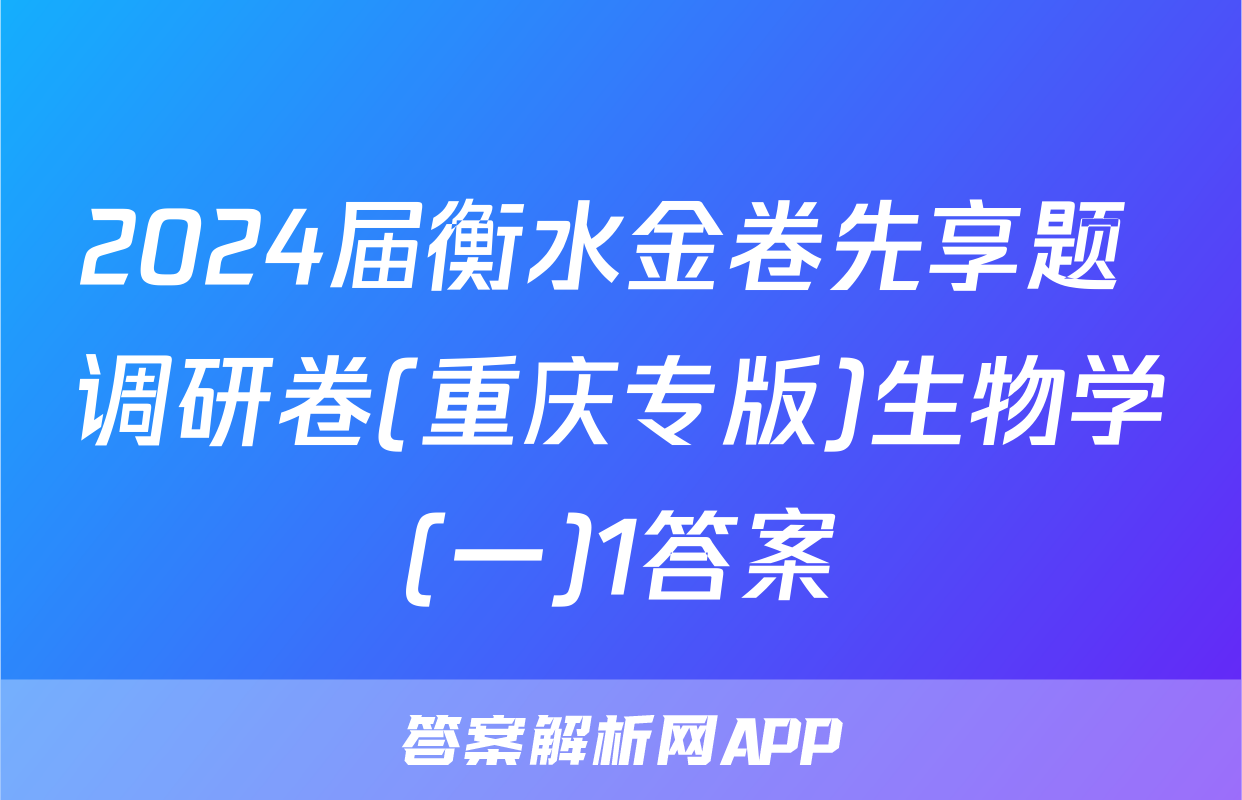 2024届衡水金卷先享题 调研卷(重庆专版)生物学(一)1答案