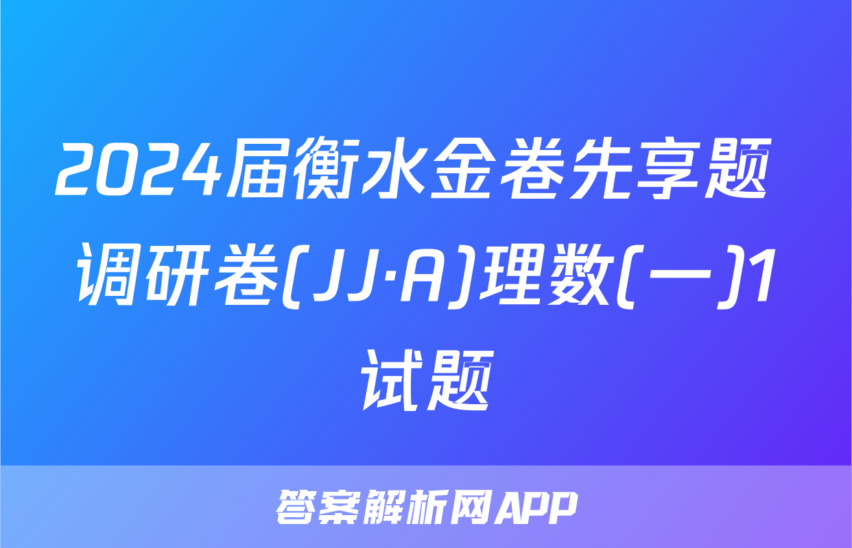 2024届衡水金卷先享题 调研卷(JJ·A)理数(一)1试题