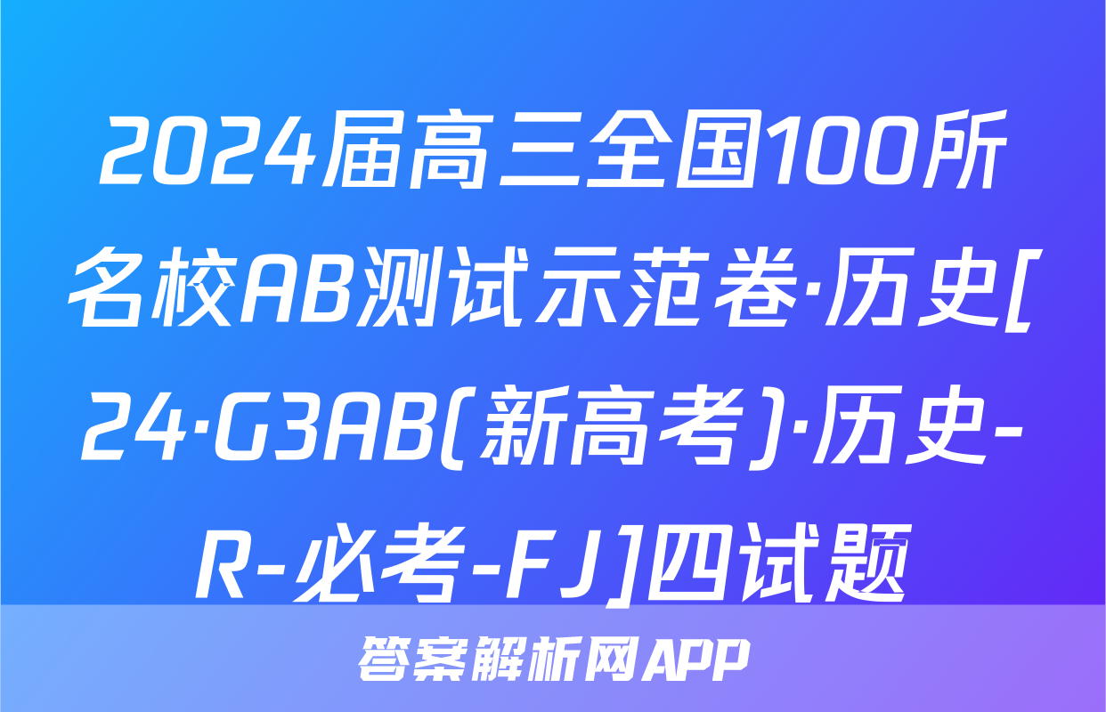 2024届高三全国100所名校AB测试示范卷·历史[24·G3AB(新高考)·历史-R-必考-FJ]四试题