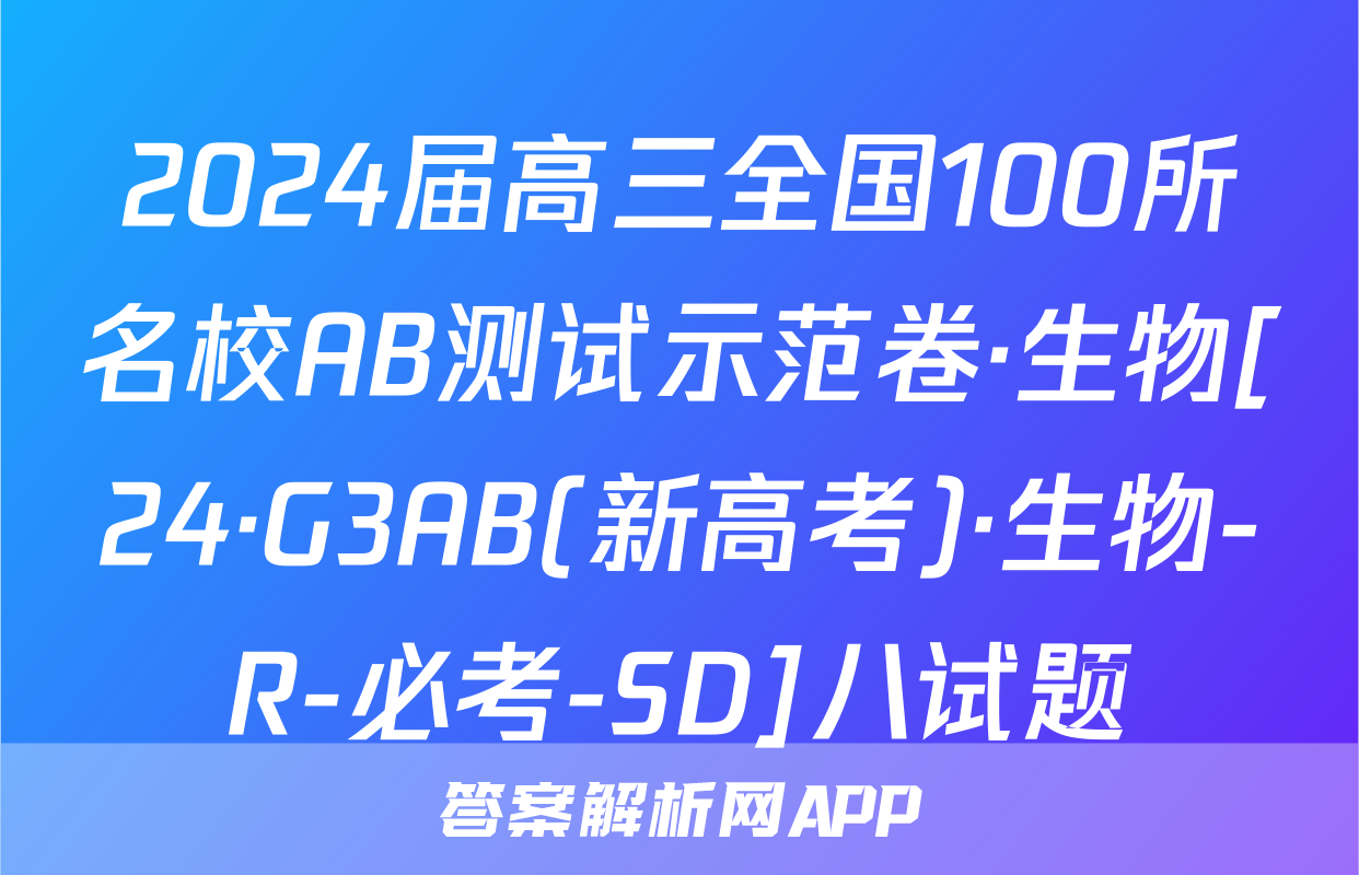 2024届高三全国100所名校AB测试示范卷·生物[24·G3AB(新高考)·生物-R-必考-SD]八试题