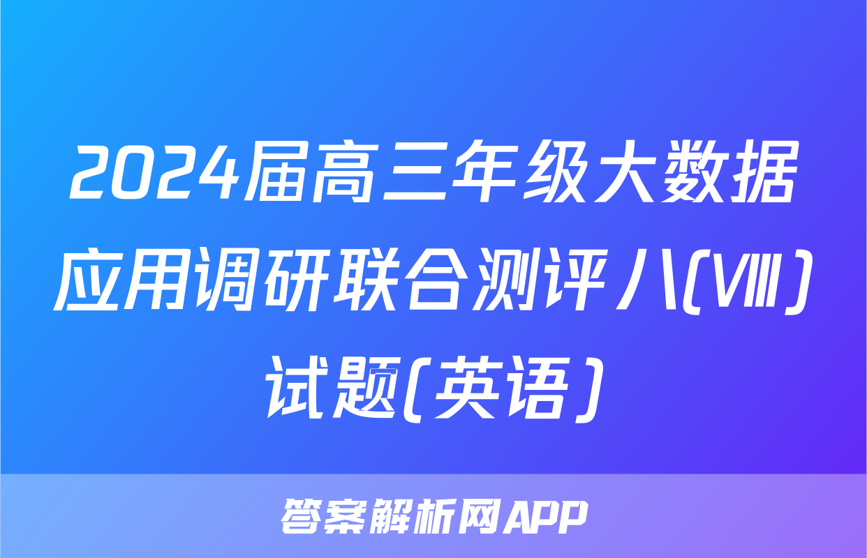 2024届高三年级大数据应用调研联合测评八(Ⅷ)试题(英语)