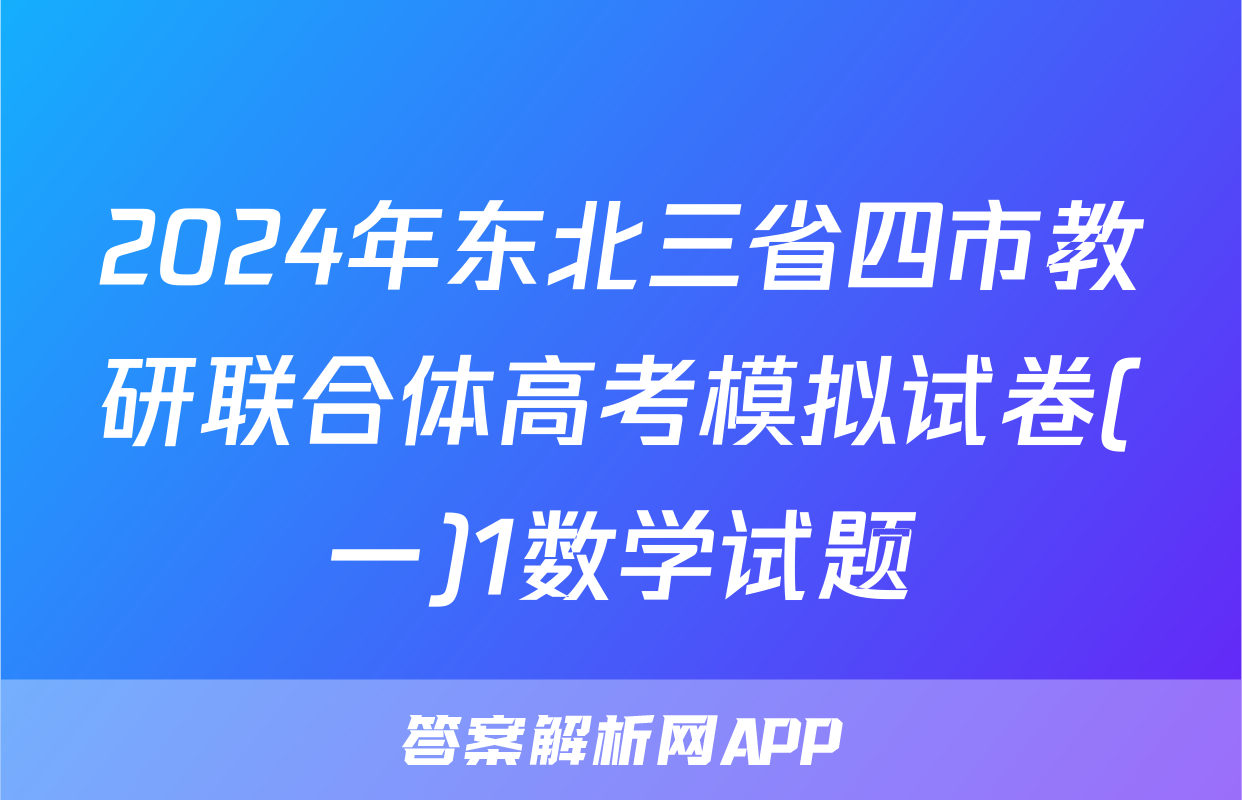 2024年东北三省四市教研联合体高考模拟试卷(一)1数学试题