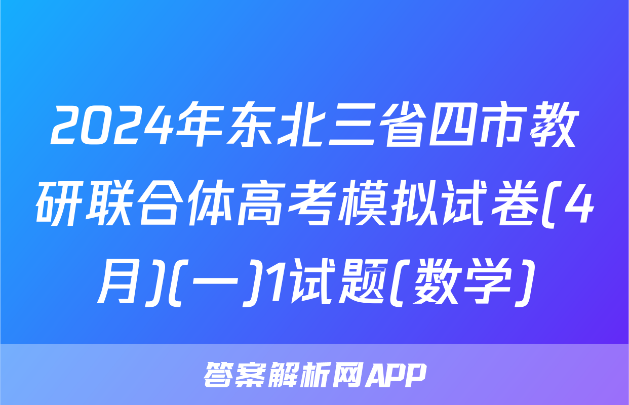 2024年东北三省四市教研联合体高考模拟试卷(4月)(一)1试题(数学)