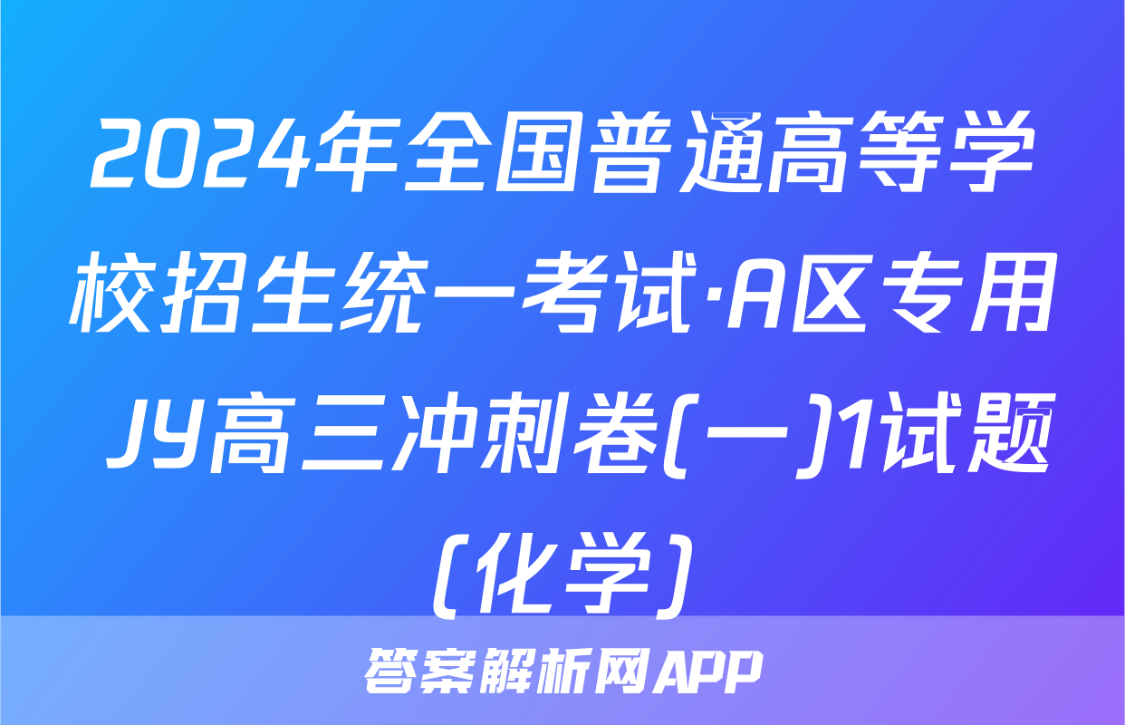 2024年全国普通高等学校招生统一考试·A区专用 JY高三冲刺卷(一)1试题(化学)