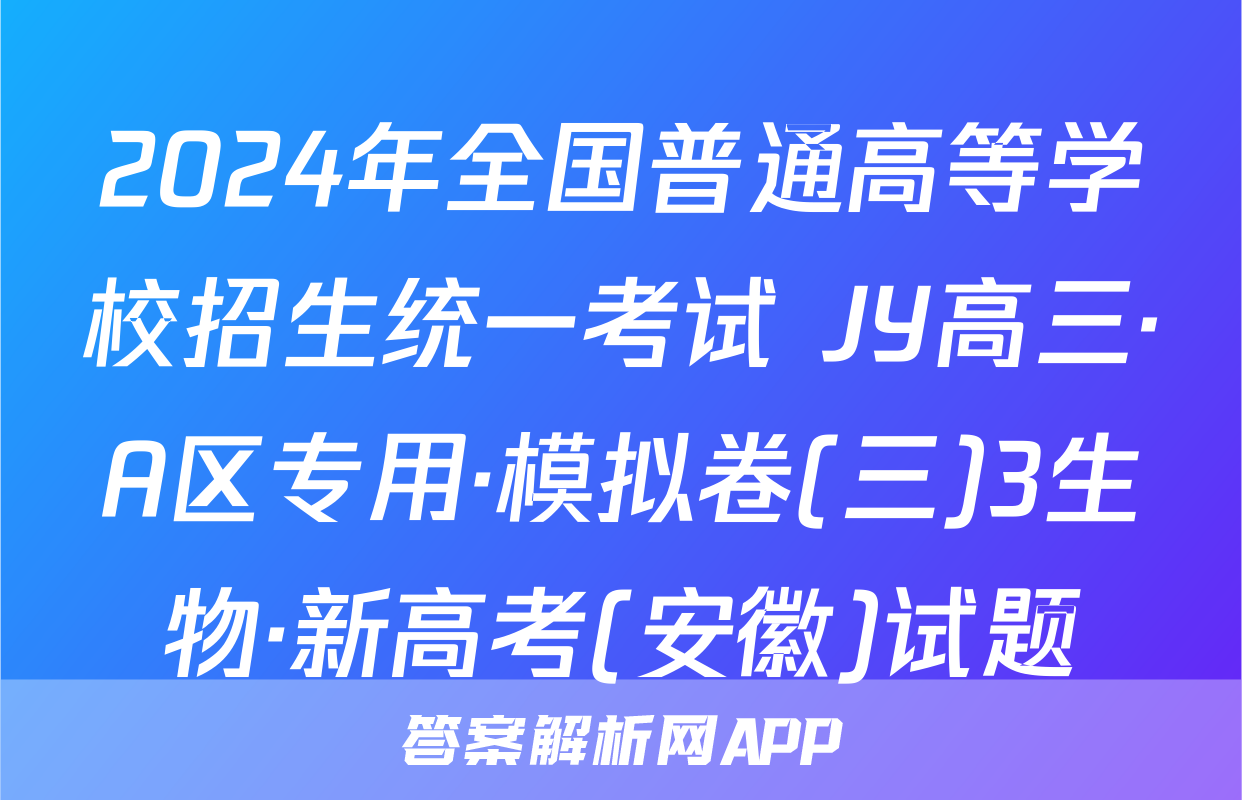2024年全国普通高等学校招生统一考试 JY高三·A区专用·模拟卷(三)3生物·新高考(安徽)试题