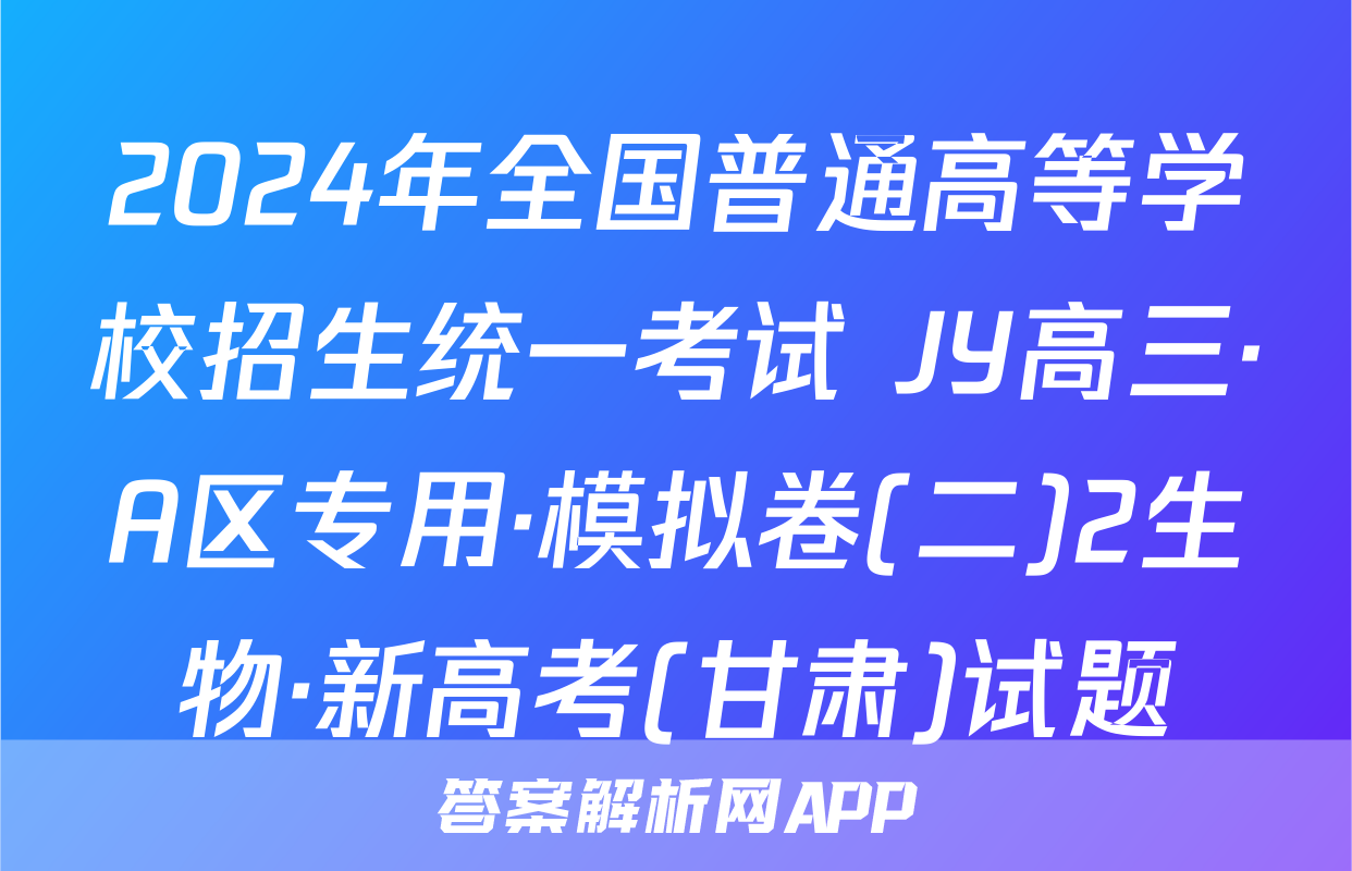 2024年全国普通高等学校招生统一考试 JY高三·A区专用·模拟卷(二)2生物·新高考(甘肃)试题