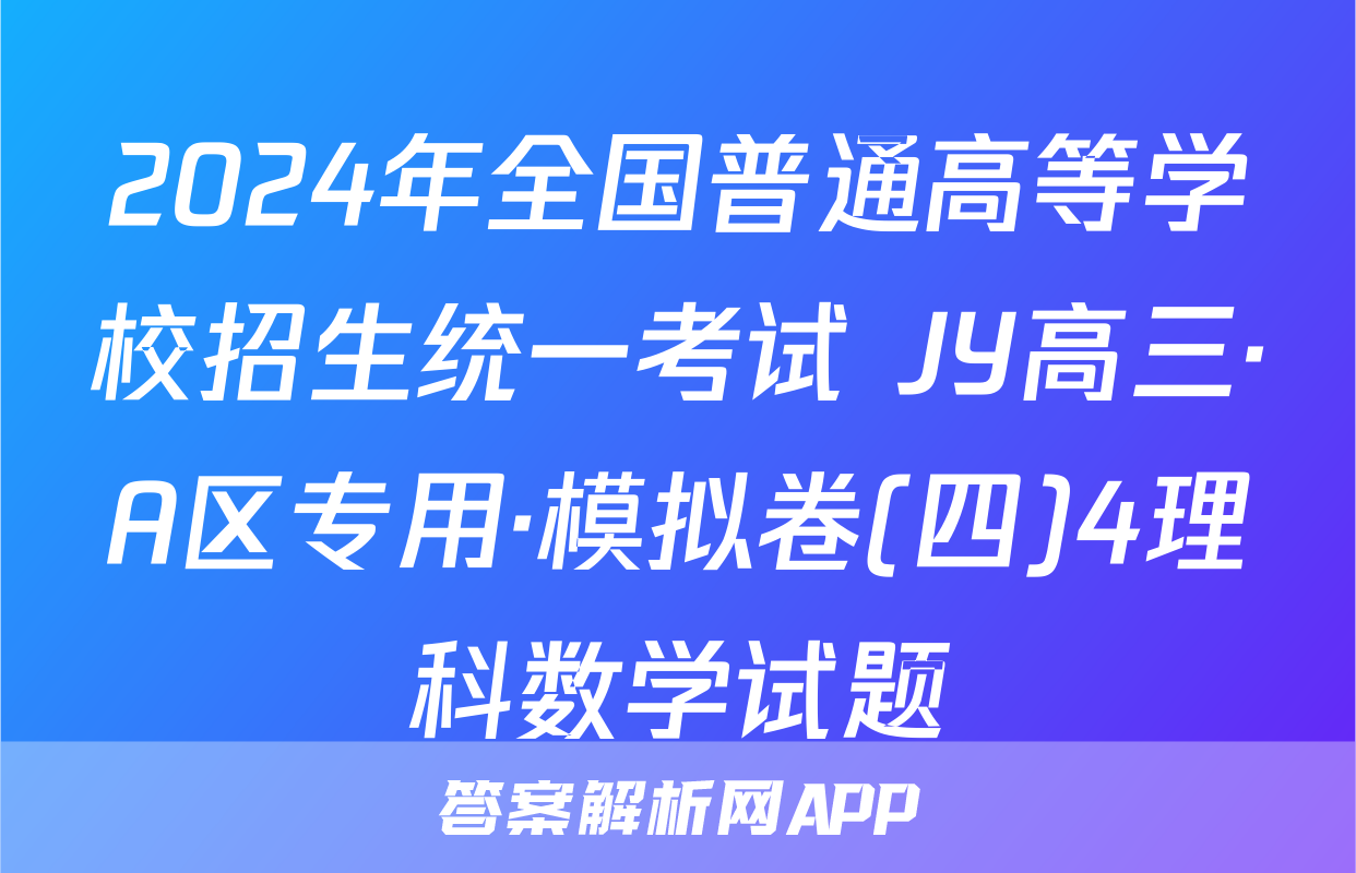 2024年全国普通高等学校招生统一考试 JY高三·A区专用·模拟卷(四)4理科数学试题